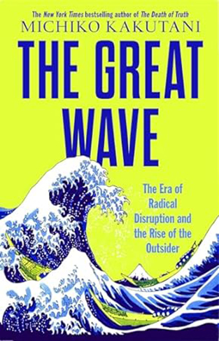The Great Wave - The Era of Radical Disruption and the Rise of the Outsider